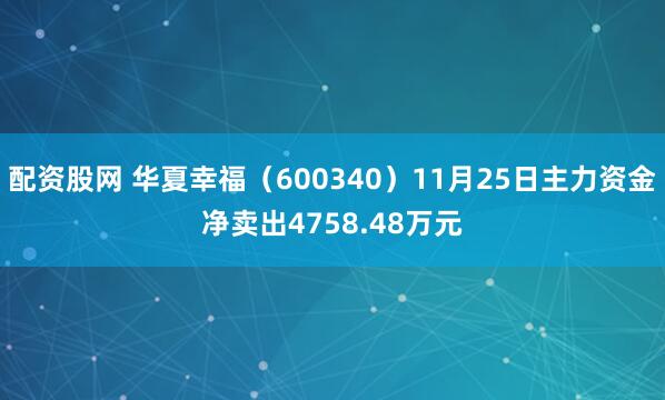 配资股网 华夏幸福（600340）11月25日主力资金净卖出4758.48万元