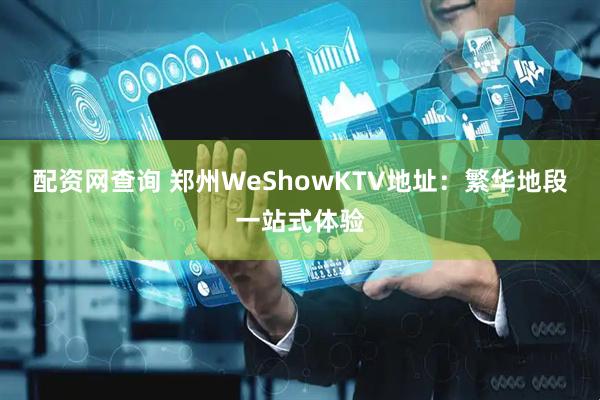 配资网查询 郑州WeShowKTV地址：繁华地段一站式体验